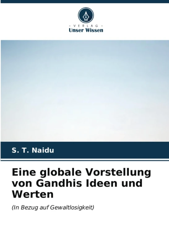Eine globale Vorstellung von Gandhis Ideen und Werten: (In Bezug auf Gewaltlosigkeit)