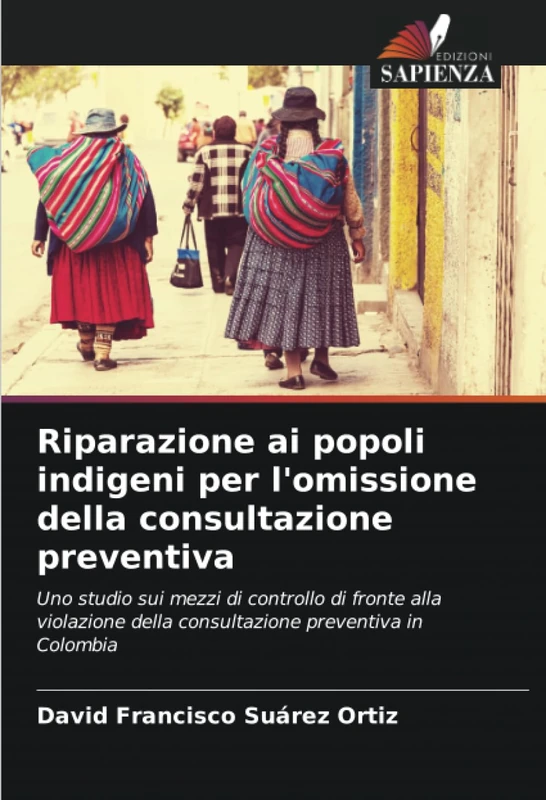 Riparazione ai popoli indigeni per l'omissione della consultazione preventiva: Uno studio sui mezzi di controllo di fronte alla violazione della consultazione preventiva in Colombia