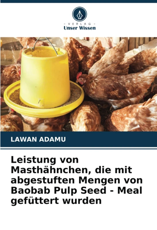 Leistung von Masthähnchen, die mit abgestuften Mengen von Baobab Pulp Seed - Meal gefüttert wurden