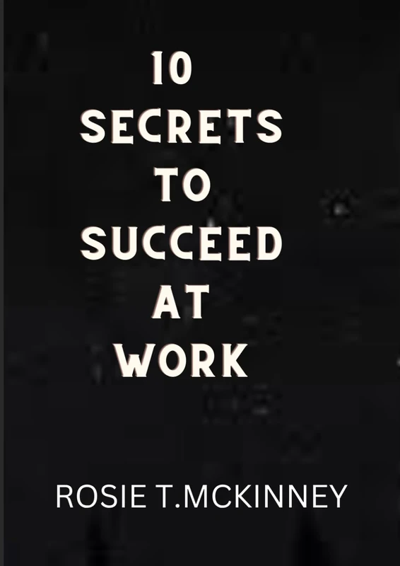 10 secrets to succeed at work: Setting the foundation of success