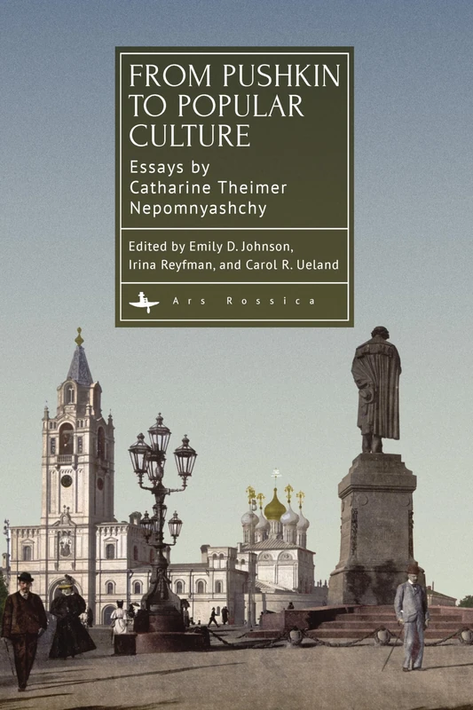 From Pushkin to Popular Culture: Essays by Catharine Theimer Nepomnyashchy (Ars Rossica Series)