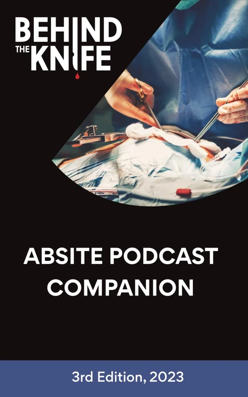 Behind the Knife - ABSITE Podcast Companion: 3rd Edition, 2023