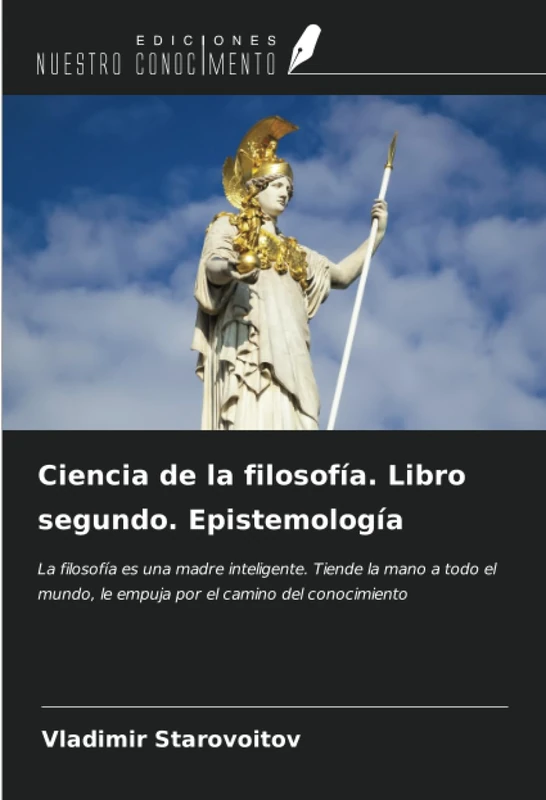 Ciencia de la filosofía. Libro segundo. Epistemología: La filosofía es una madre inteligente. Tiende la mano a todo el mundo, le empuja por el camino del conocimiento