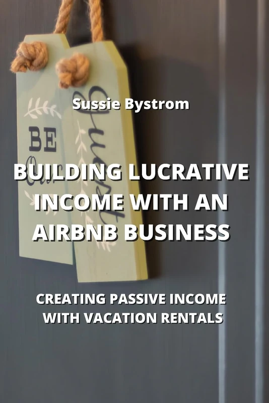 Building Lucrative Income with an Airbnb Business: Creating Passive Income with Vacation Rentals - Image 1
