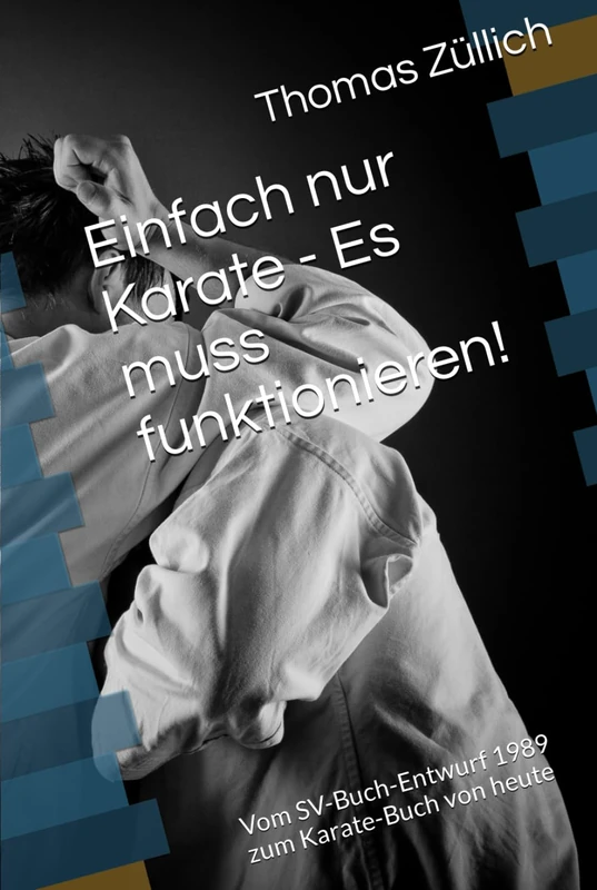 Einfach nur Karate - Es muss funktionieren!: Vom SV-Buch-Entwurf 1989 zum Karate-Buch von heute