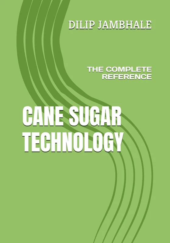 CANE SUGAR TECHNOLOGY: THE COMPLETE REFERENCE