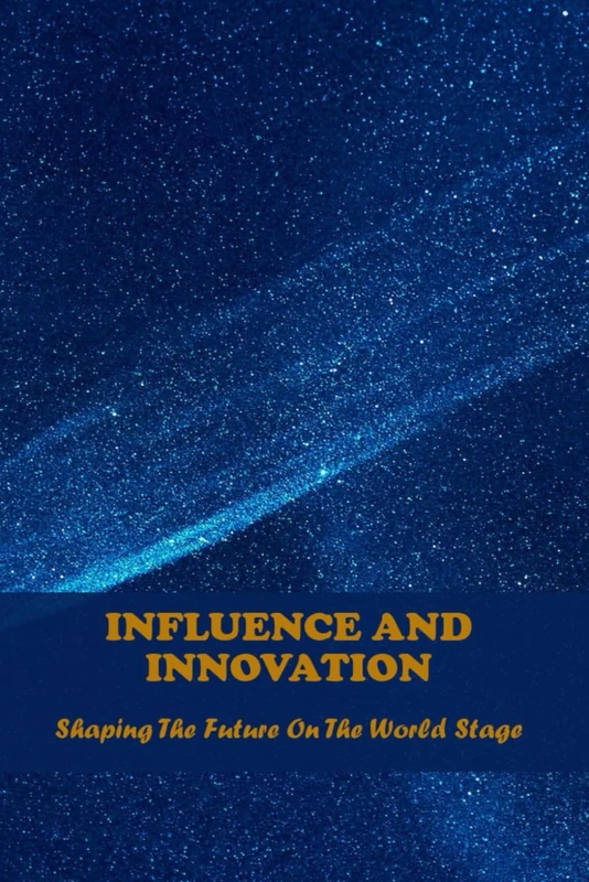 Influence And Innovation: Shaping The Future On The World Stage