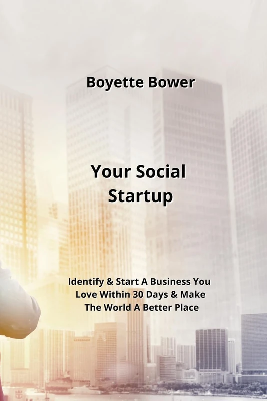 Your Social Startup: Identify & Start A Business You Love Within 30 Days & Make The World A Better Place