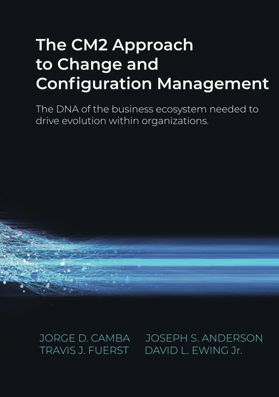 The CM2 Approach to Change and Configuration Management: The DNA of the business ecosystem needed to drive evolution within organizations