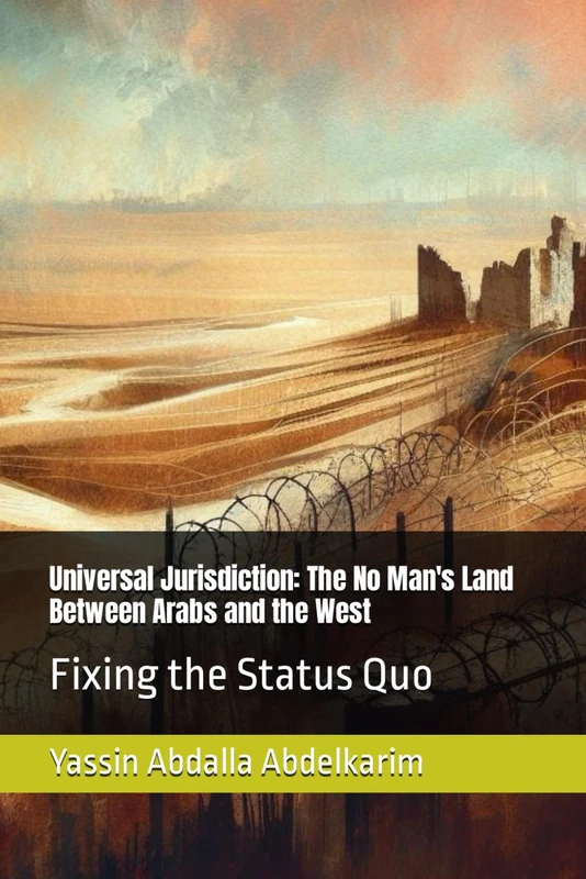 Universal Jurisdiction: The No Man's Land Between Arabs and the West: Fixing the Status Quo
