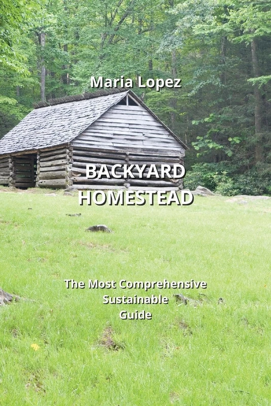 Backyard Homestead: The Most Comprehensive Sustainable Guide