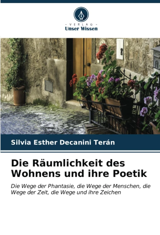 Die Räumlichkeit des Wohnens und ihre Poetik: Die Wege der Phantasie, die Wege der Menschen, die Wege der Zeit, die Wege und ihre Zeichen