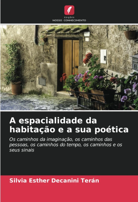A espacialidade da habitação e a sua poética: Os caminhos da imaginação, os caminhos das pessoas, os caminhos do tempo, os caminhos e os seus sinais