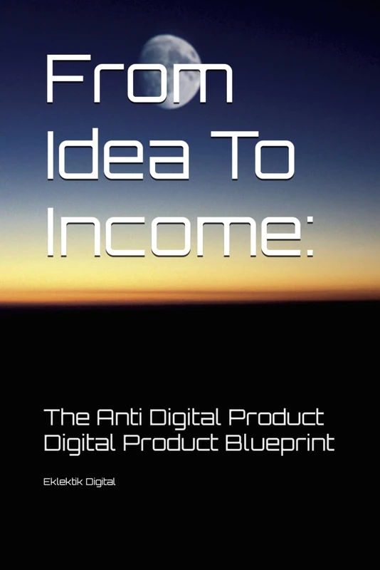 From Idea To Income: The Anti Digital Product Digital Product Blueprint