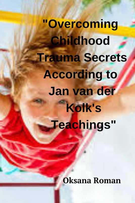 Overcoming Childhood Trauma Secrets According to Jan van der Kolk's Teachings