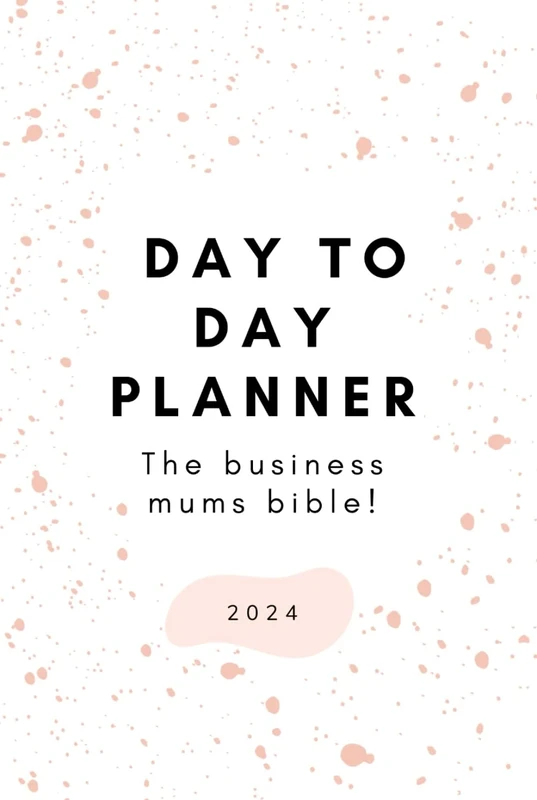 Day to day planner 2024: a business mums bible!