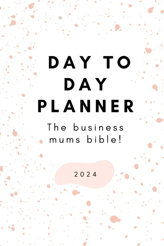 Day to day planner 2024: a business mums bible!