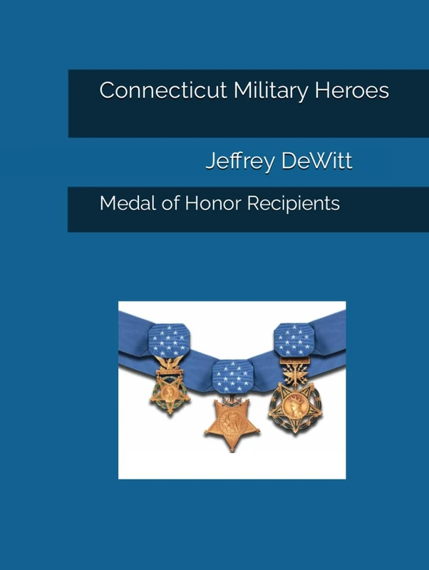 Connecticut Military Heroes: Medal of Honor Recipients