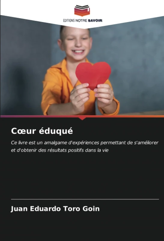 Cœur éduqué: Ce livre est un amalgame d'expériences permettant de s'améliorer et d'obtenir des résultats positifs dans la vie - Image 1