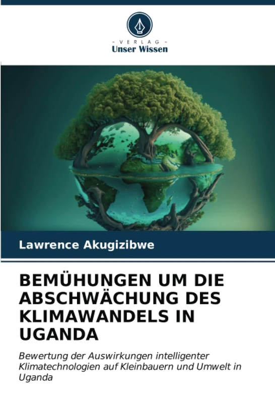 BEMÜHUNGEN UM DIE ABSCHWÄCHUNG DES KLIMAWANDELS IN UGANDA: Bewertung der Auswirkungen intelligenter Klimatechnologien auf Kleinbauern und Umwelt in Uganda
