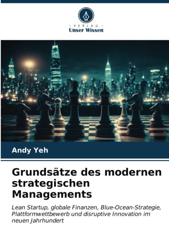 Grundsätze des modernen strategischen Managements: Lean Startup, globale Finanzen, Blue-Ocean-Strategie, Plattformwettbewerb und disruptive Innovation im neuen Jahrhundert