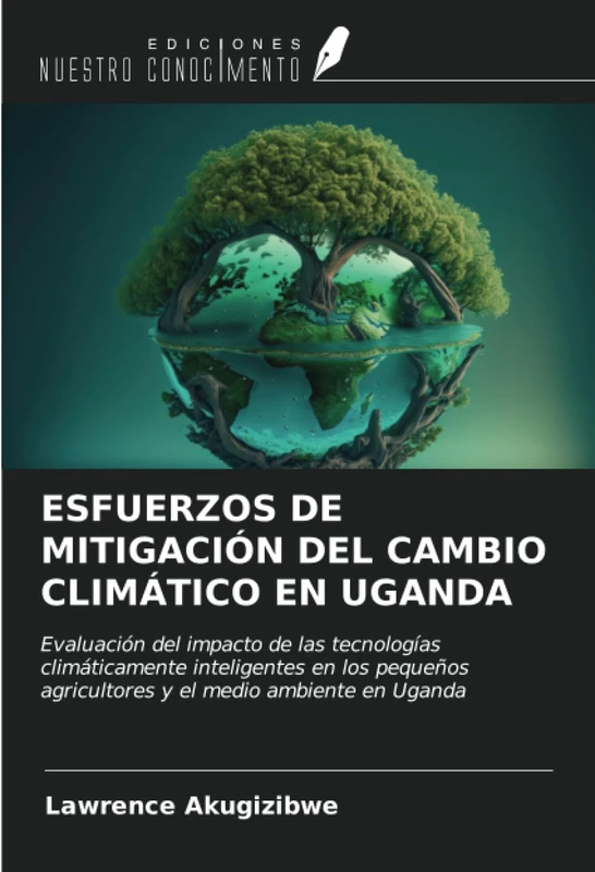 ESFUERZOS DE MITIGACIÓN DEL CAMBIO CLIMÁTICO EN UGANDA: Evaluación del impacto de las tecnologías climáticamente inteligentes en los pequeños agricultores y el medio ambiente en Uganda