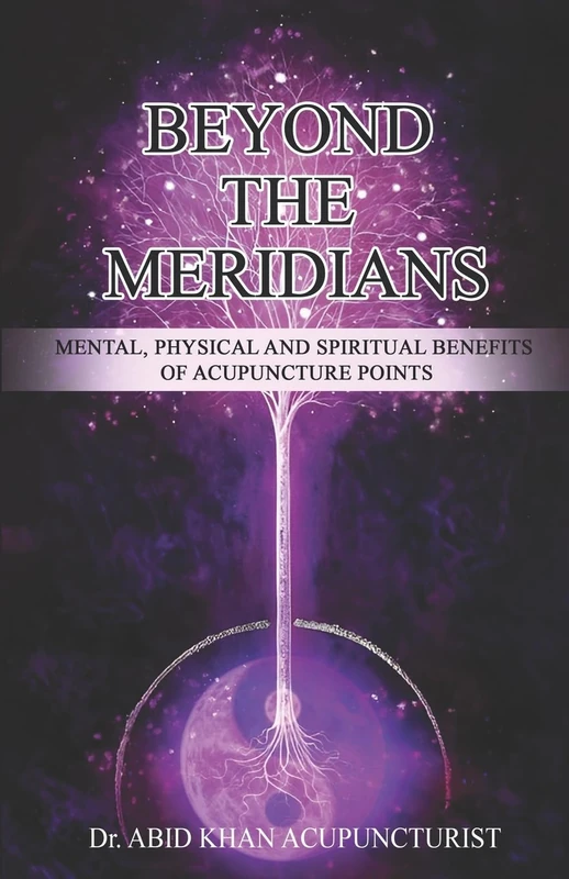 BEYOND THE MERIDIANS: Mental, Physical and Spiritual Benefits of Acupuncture Points