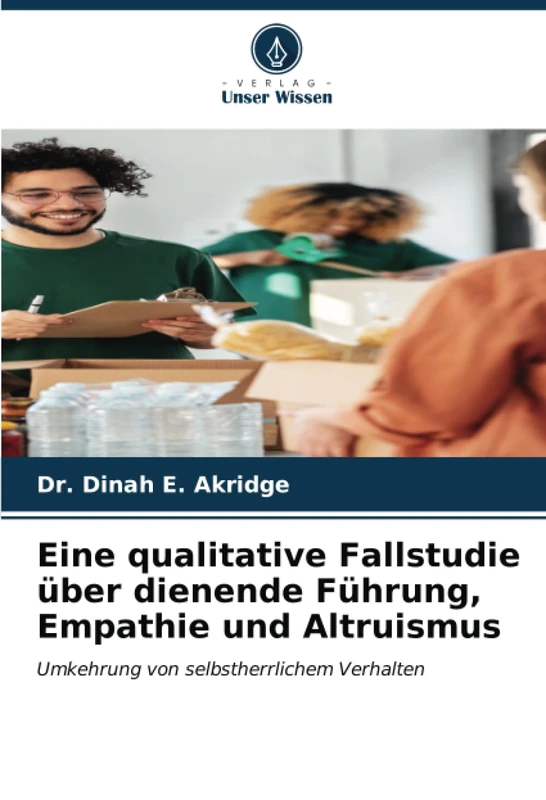 Eine qualitative Fallstudie über dienende Führung, Empathie und Altruismus: Umkehrung von selbstherrlichem Verhalten