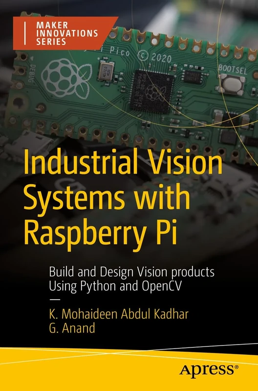 Industrial Vision Systems with Raspberry Pi: Build and Design Vision products Using Python and OpenCV (Maker Innovations Series)