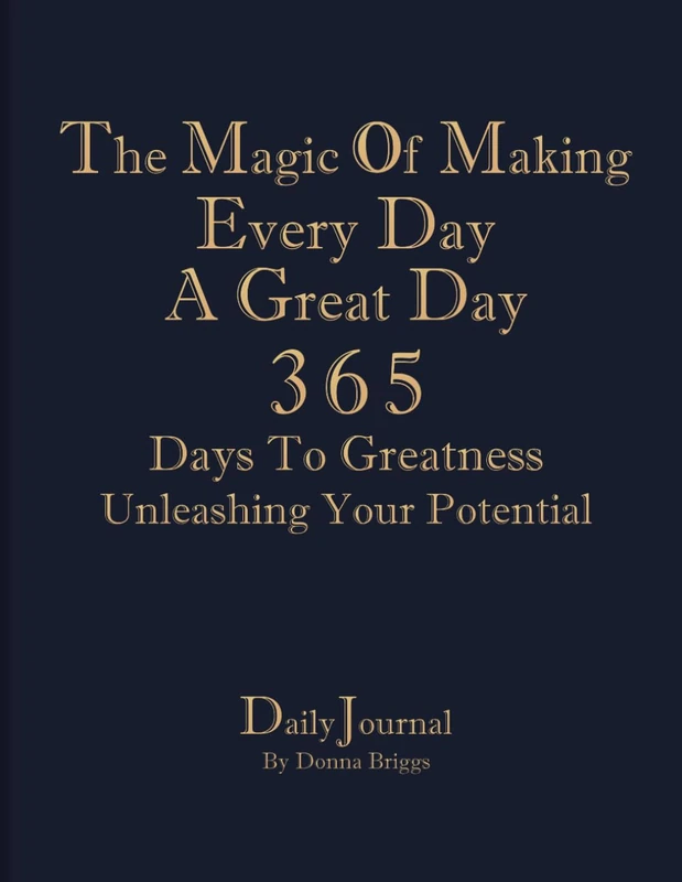 The Magic Of Making Everyday A Great Day - 365 Days To Greatness: Daily Journal