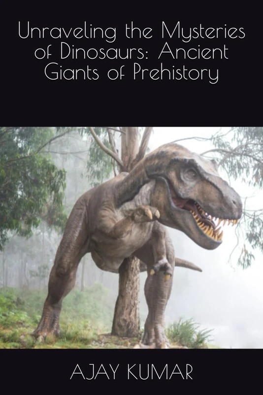 Unraveling the Mysteries of Dinosaurs: Ancient Giants of Prehistory