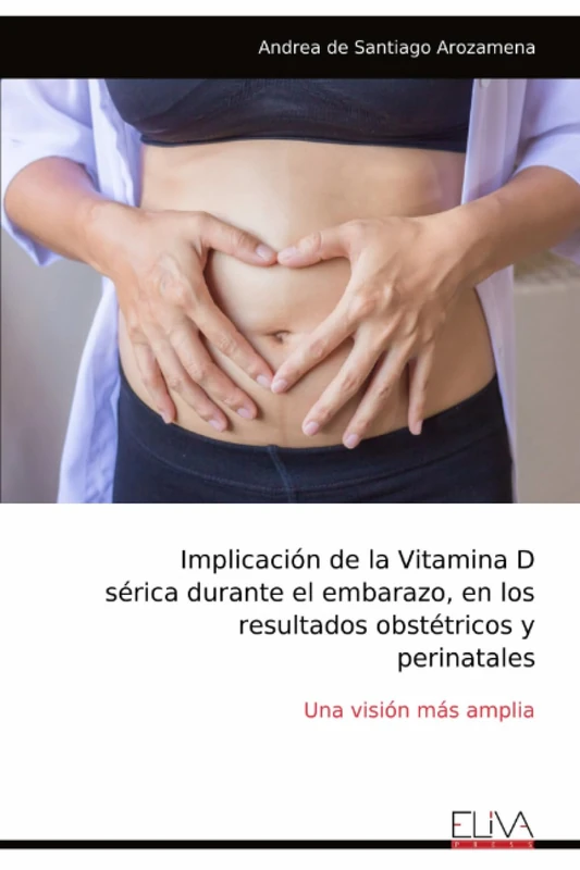 Implicación de la Vitamina D sérica durante el embarazo, en los resultados obstétricos y perinatales: Una visión más amplia