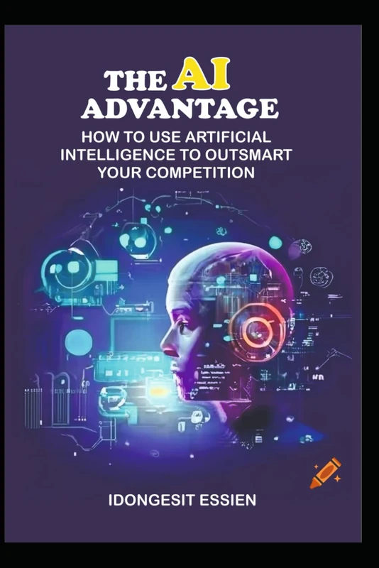 THE AI ADVANTAGE: HOW TO USE ARTIFICIAL INTELLIGENCE TO OUTSMART YOUR COMPETITION