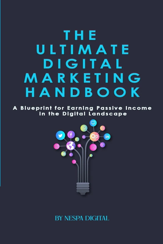 THE ULTIMATE DIGITAL MARKETING HANDBOOK: A Blueprint for Earning Passive Income in the Digital Landscape