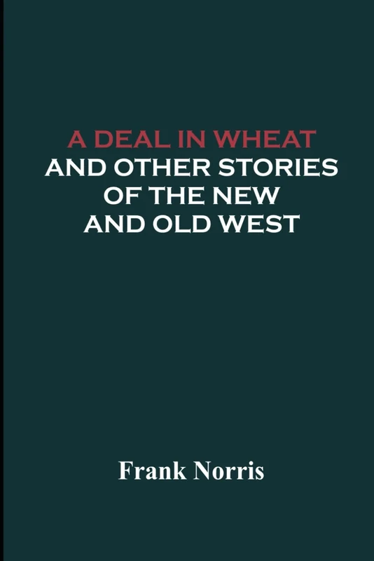 A Deal in Wheat and Other Stories of the New and Old West - Image 1