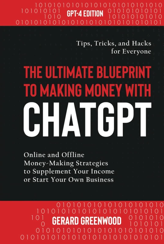 The Ultimate Blueprint to Making Money with ChatGPT: Online and Offline Money-Making Strategies to Supplement Your Income or Start Your Own Business — Tips, Tricks, and Hacks for Everyone