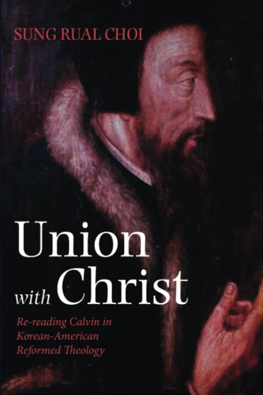 Union with Christ: Re-reading Calvin in Korean-American Reformed Theology
