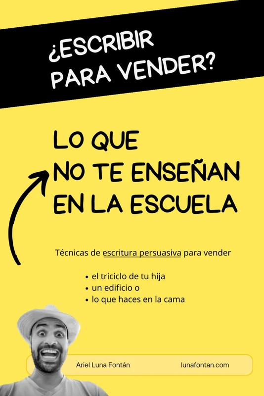 ¿Escribir para Vender? Lo que NO te enseñan en la escuela: Técnicas de escritura persuasiva (copywriting) para lograr más ventas (y lo que quieras)