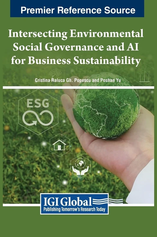 Intersecting Environmental Social Governance and AI for Business Sustainability (Premier Reference Source: Advances in Business Information Systems and Analytics)