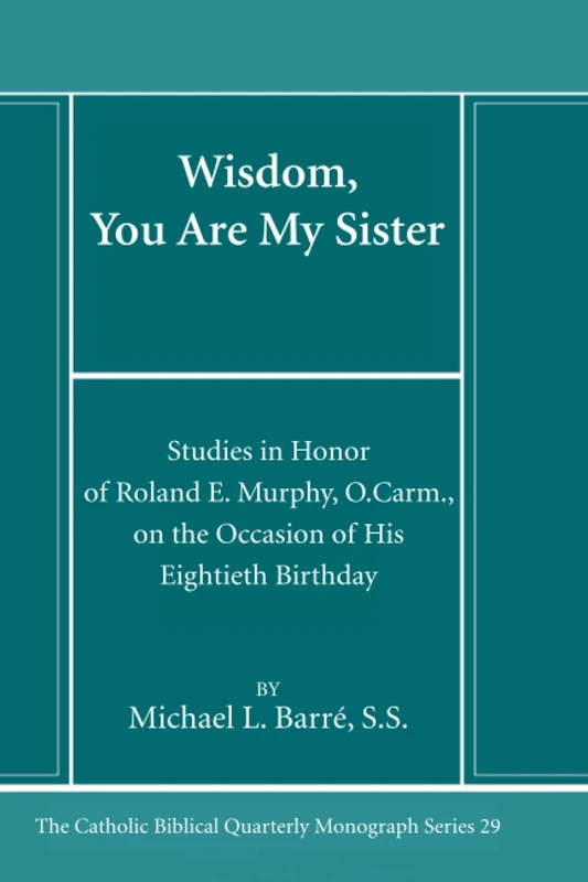 Wisdom, You Are My Sister: Studies in Honor of Roland E. Murphy, O.Carm., on the Occasion of His Eightieth Birthday (Catholic Biblical Quarterly Monograph Series)