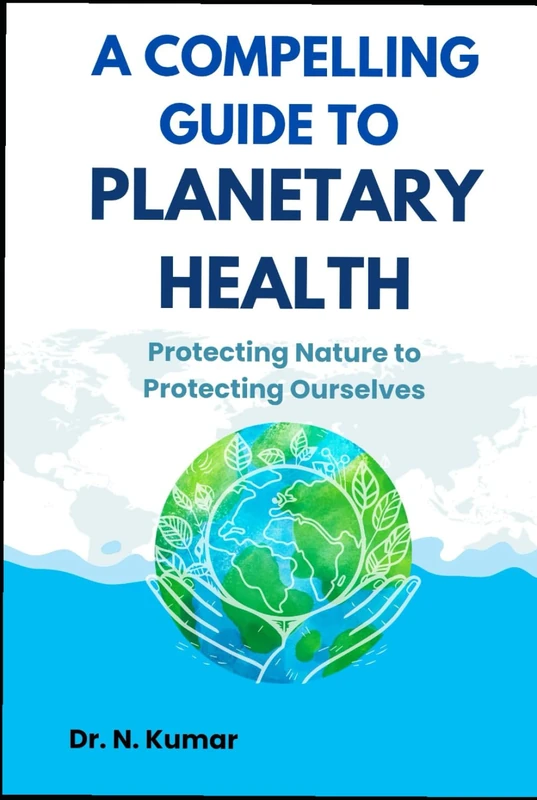 A Compelling Guide to Planetary health: Protecting Nature to Protecting Ourselves