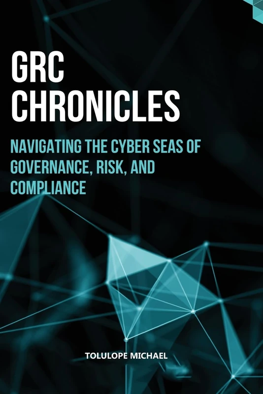 GRC Chronicles: NAVIGATING THE CYBER SEAS OF GOVERNANCE, RISK, AND COMPLIANCE