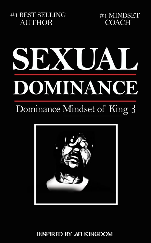 Sexual Dominance: Dominance Mindset of King 3 (Dating, Mindset and Relationship Dynamics)