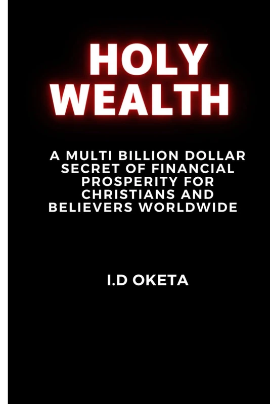 HOLY WEALTH: A Multi Billion Dollar Secret of Financial Prosperity for Christians and Believers Worldwide - Image 1