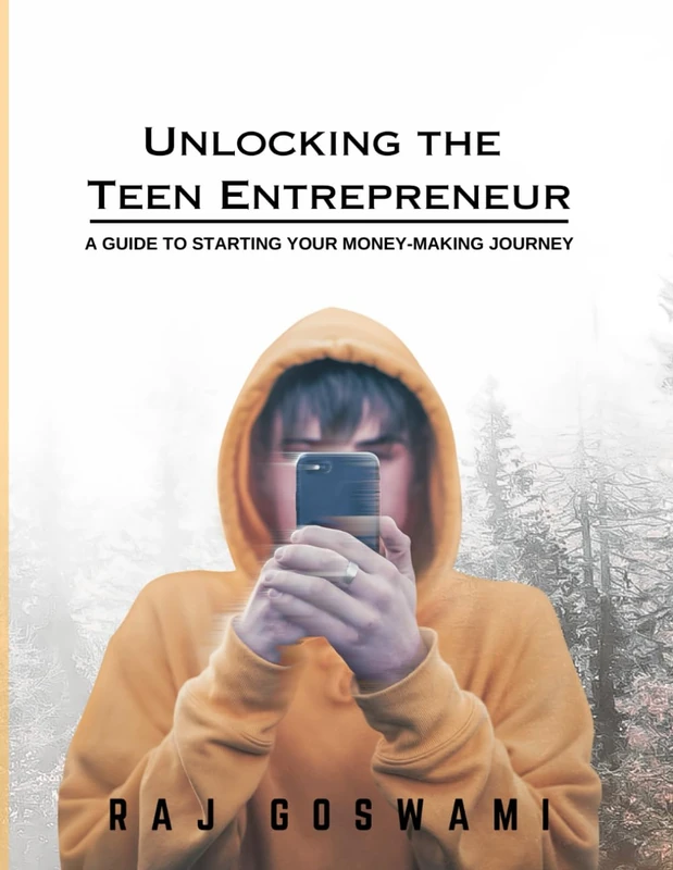 Unlocking the Teen Entrepreneur: A Guide to Starting Your Money-Making Journey: A Teen's Guide to Launching a Successful Business