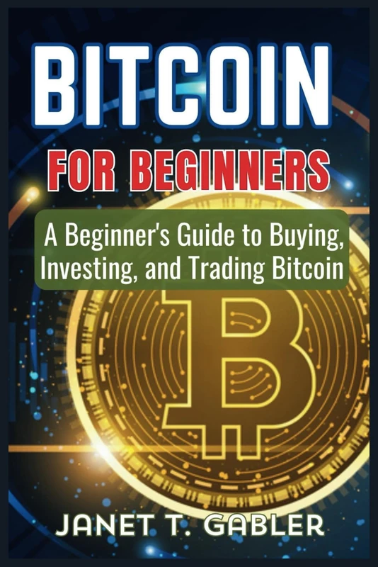 Bitcoin for Beginners: A Beginner's Guide to Buying, Investing, and Trading Bitcoin