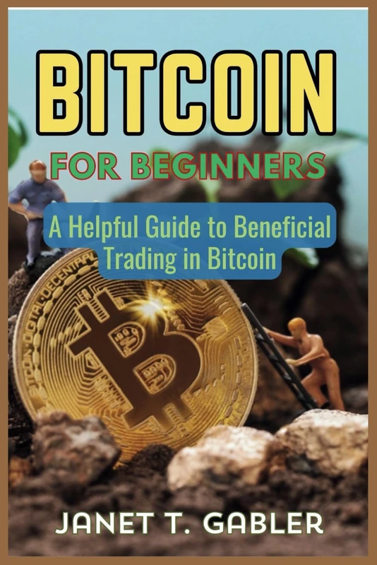 Bitcoin for Beginners: A Helpful Guide to Beneficial Trading in Bitcoin