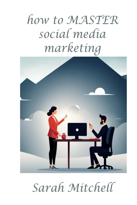 How to Master Social Media Marketing