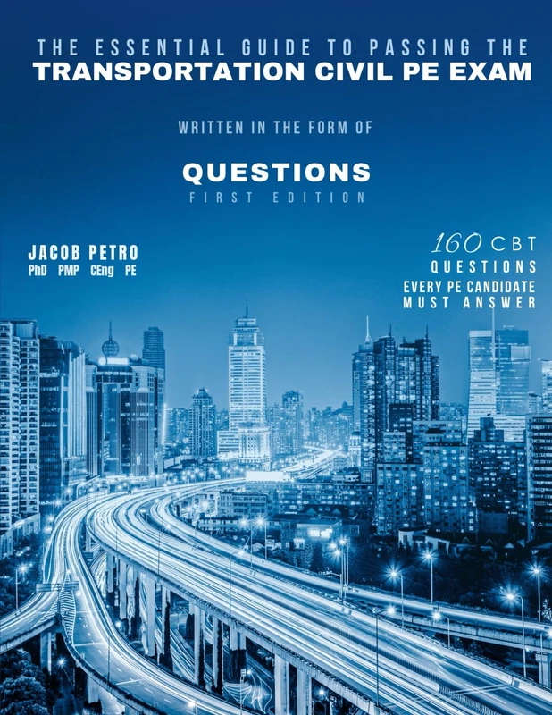 The Essential Guide to Passing The Transportation Civil PE Exam Written in the form of Questions: 160 CBT Questions Every PE Candidate Must Answer