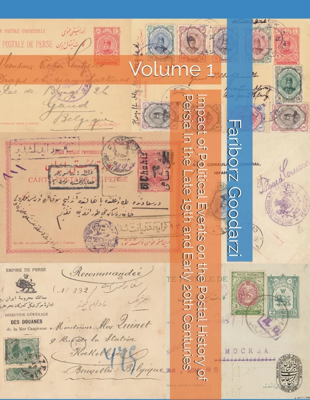Impact of Political Events on the Postal History of Persia In the Late 19th and Early 20th Centuries: Volume 1
